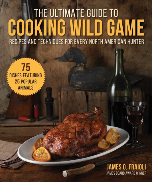 The Ultimate Guide to Cooking Wild Game: Recipes and Techniques for Every North American Hunter