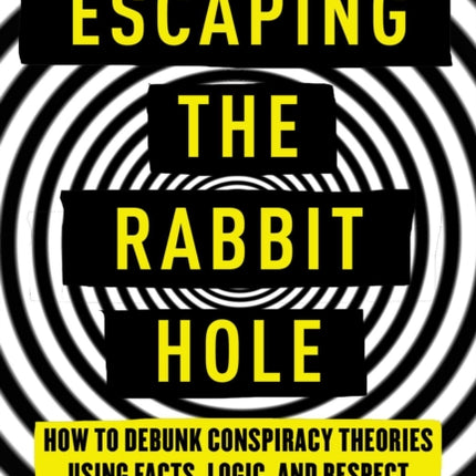 Escaping the Rabbit Hole: How to Debunk Conspiracy Theories Using Facts, Logic, and Respect