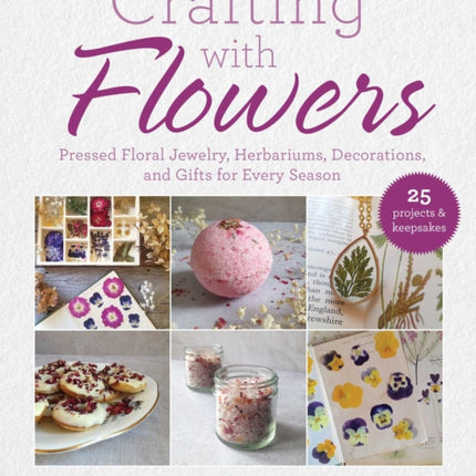 Crafting with Flowers: Pressed Flower Decorations, Herbariums, and Gifts for Every Season