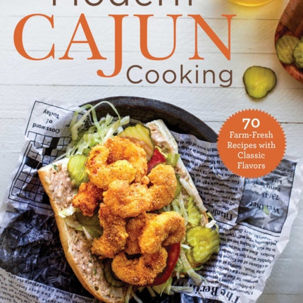 Modern Cajun Cooking 85 FarmFresh Recipes with Classic Flavors