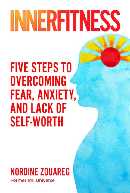 InnerFitness: Five Steps to Overcoming Fear and Anxiety While Building Your Self-Worth