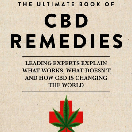 The Ultimate Book of CBD Remedies: Leading Experts Explain What Works, What Doesn't, and How CBD is Changing the World