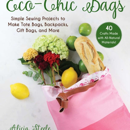 Eco-Chic Bags: Simple Sewing Projects to Make Tote Bags, Purses, Gift Bags, and More