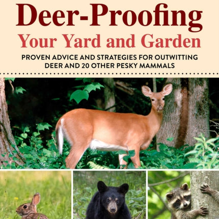 Ultimate Guide to Deer-Proofing Your Yard and Garden: Proven Advice and Strategies for Outwitting Deer and 20 Other Pesky Mammals