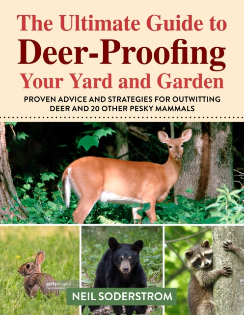 Ultimate Guide to Deer-Proofing Your Yard and Garden: Proven Advice and Strategies for Outwitting Deer and 20 Other Pesky Mammals