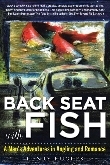 Back Seat with Fish: A Man's Adventures in Angling and Romance