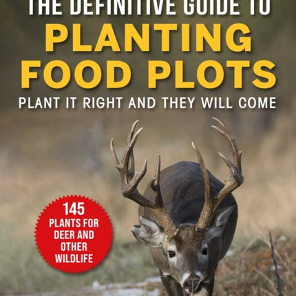 Definitive Guide to Planting Food Plots: Plant It Right and They Will Come