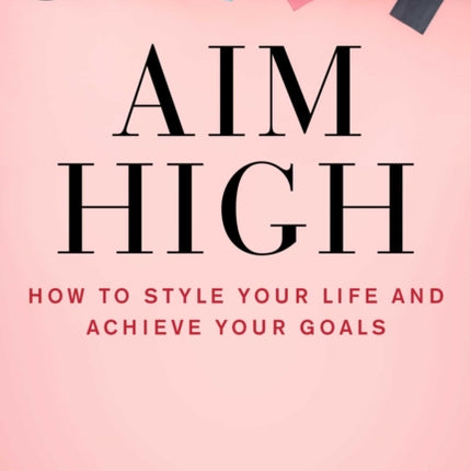 Aim High: How to Style Your Life and Achieve Your Goals