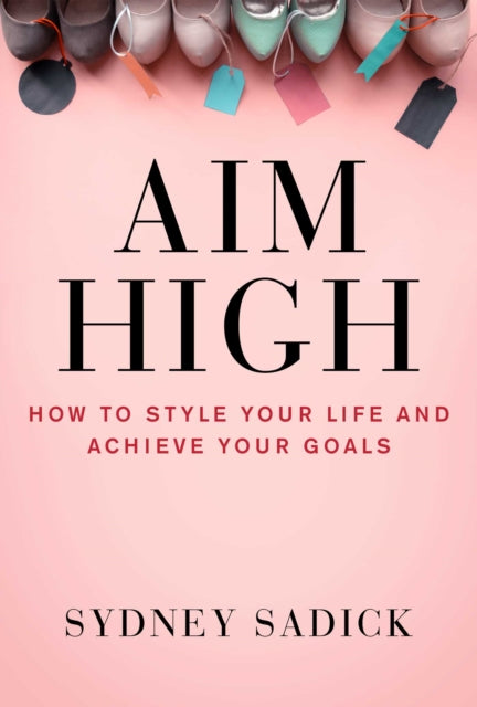 Aim High: How to Style Your Life and Achieve Your Goals