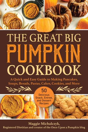 The Great Big Pumpkin Cookbook: A Quick and Easy Guide to Making Pancakes, Soups, Breads, Pastas, Cakes, Cookies, and More