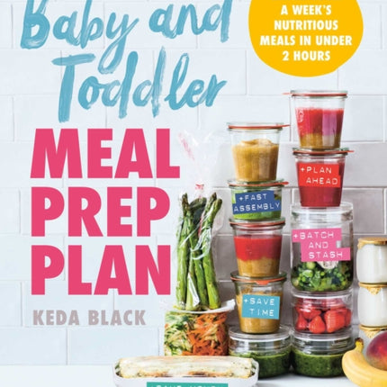 Baby and Toddler Meal Prep Plan: Batch Cook a Week's Nutritious Meals in Under 2 Hours