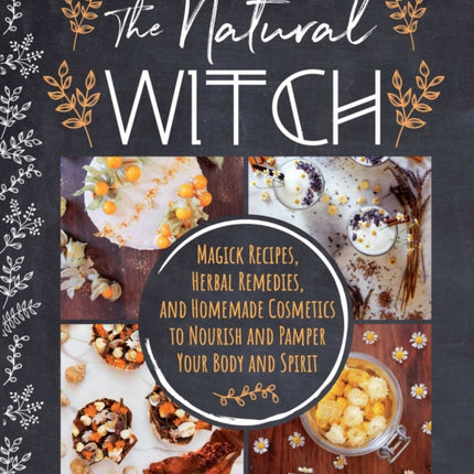 The Natural Witch's Cookbook: 100 Magical, Healing Recipes & Herbal Remedies to Nourish Body, Mind & Spirit