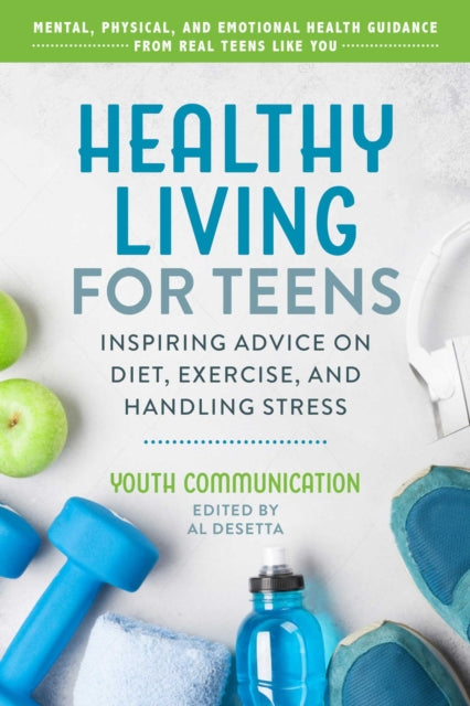 Healthy Living for Teens: Inspiring Advice on Diet, Exercise, and Handling Stress