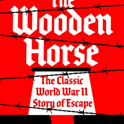 The Wooden Horse: The Classic World War II Story of Escape