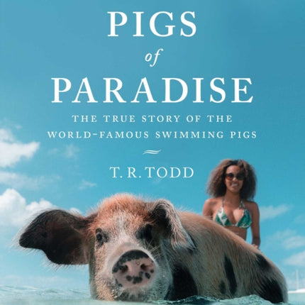 Pigs of Paradise: The True Story of the World-Famous Swimming Pigs