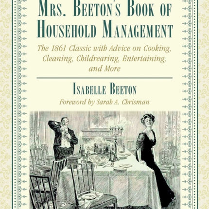 Mrs. Beeton's Book of Household Management: The 1861 Classic with Advice on Cooking, Cleaning, Childrearing, Entertaining, and More