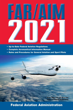 FAR/AIM 2021: Up-to-Date FAA Regulations / Aeronautical Information Manual: Up-To-Date FAA Regulations / Aeronautical Information Manual