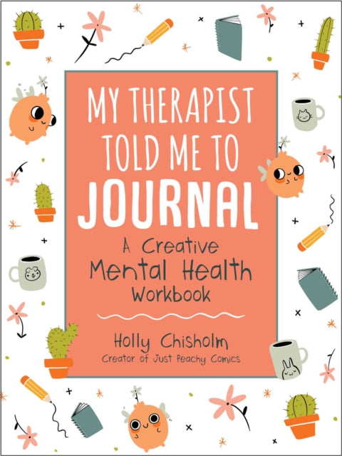 My Therapist Told Me to Journal A Creative Mental Health Workbook