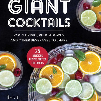 Giant Cocktails: Party Drinks, Punch Bowls, and