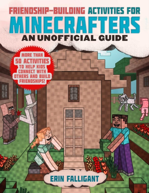 Friendship-Building Activities for Minecrafters: More Than 50 Activities to Help Kids Connect with Others and Build Friendships!