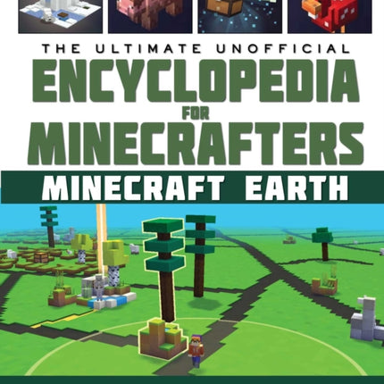 The Ultimate Unofficial Encyclopedia for Minecrafters: Earth: An A-Z Guide to Unlocking Incredible Adventures, Buildplates, Mobs, Resources, and Mobile Gaming Fun