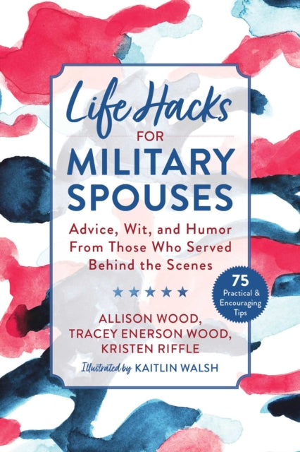 Life Hacks for Military Spouses: Advice, Wit, and Humor from Those Who Served Behind the Scenes