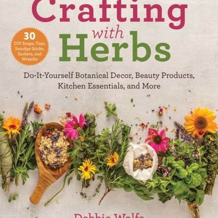 Crafting with Herbs: Do-It-Yourself Botanical Decor, Beauty Products, Kitchen Essentials, and More