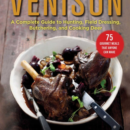 Venison: A Complete Guide to Hunting, Field Dressing and Butchering, and Cooking Deer