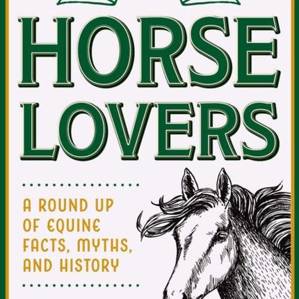 The Little Book of Lore for Horse Lovers: A Round Up of Equine Facts, Myths, and History