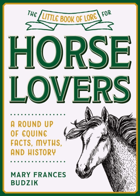 The Little Book of Lore for Horse Lovers: A Round Up of Equine Facts, Myths, and History