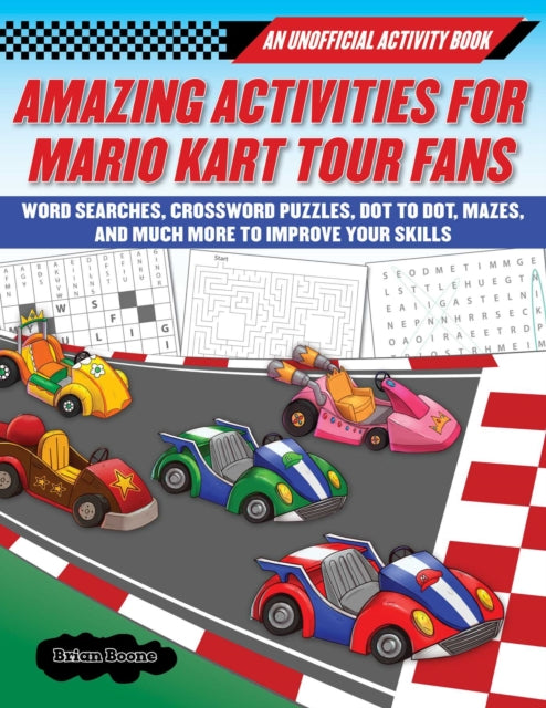 Amazing Activities for Fans of Mario Kart Tour: An Unofficial Activity Book—Word Searches, Crossword Puzzles, Dot to Dot, Mazes, and Brain Teasers to Improve Your Skills