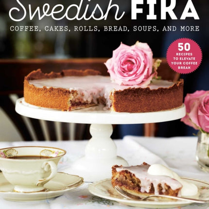 Swedish Fika: Cakes, Rolls, Bread, Soups, and More