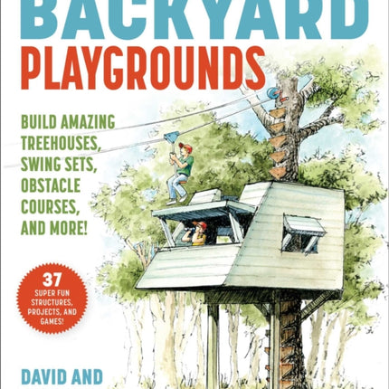 Backyard Playgrounds: Build Amazing Treehouses, Ninja Projects, Obstacle Courses, and More!