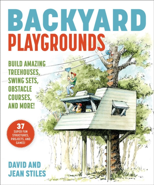 Backyard Playgrounds: Build Amazing Treehouses, Ninja Projects, Obstacle Courses, and More!