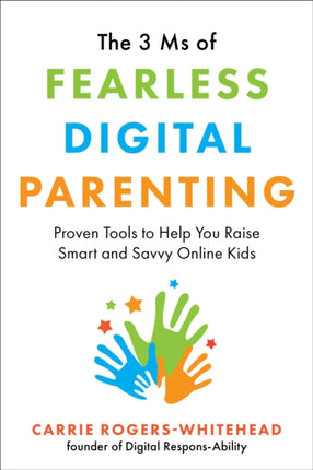 The 3 Ms of Fearless Digital Parenting: Proven Tools to Help You Raise Smart and Savvy Online Kids