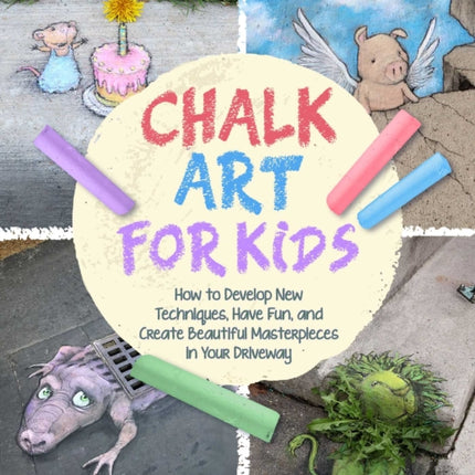 The Chalk Art Handbook: How to Create Masterpieces on Driveways and Sidewalks and in Playgrounds