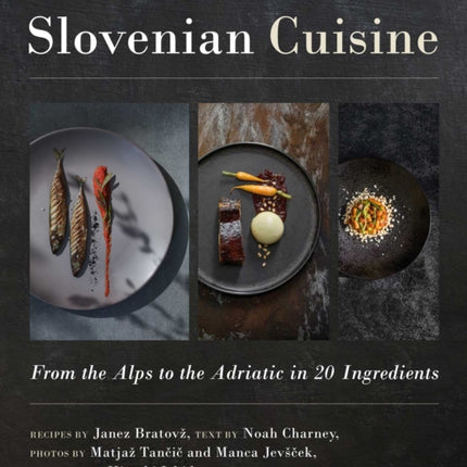 Slovenian Cuisine: From the Alps to the Adriatic in 20 Ingredients