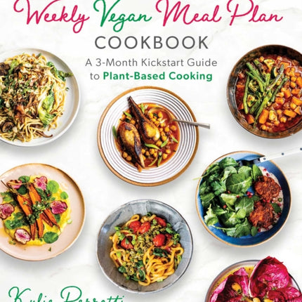 The Weekly Vegan Meal Plan Cookbook: A 3-Month Kickstart Guide to Plant-Based Cooking