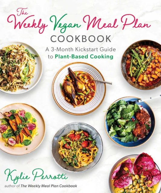 The Weekly Vegan Meal Plan Cookbook: A 3-Month Kickstart Guide to Plant-Based Cooking