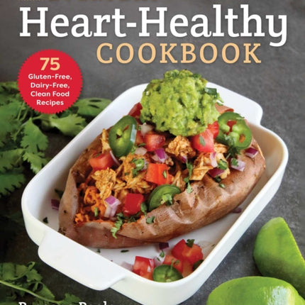 The Everyday Heart-Healthy Cookbook: 75 Gluten-Free, Dairy-Free, Clean Food Recipes