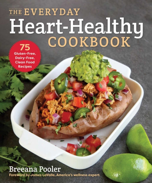 The Everyday Heart-Healthy Cookbook: 75 Gluten-Free, Dairy-Free, Clean Food Recipes