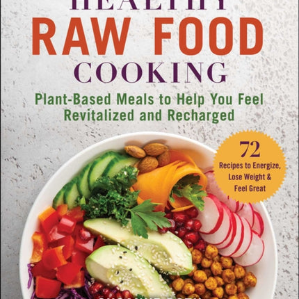 Healthy Raw Food Cookbook: Plant-Based Meals to Help You Feel Revitalized and Recharged