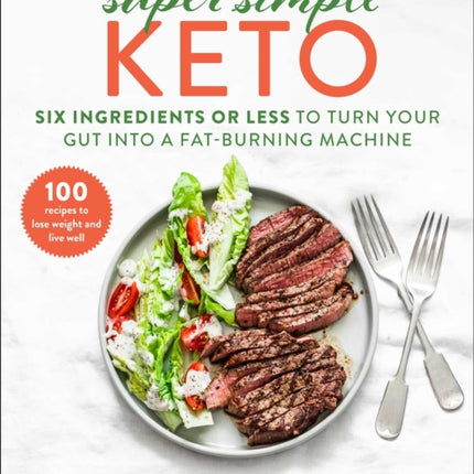 Super Simple Keto: Six Ingredients or Less to Turn Your Gut into a Fat-Burning Machine