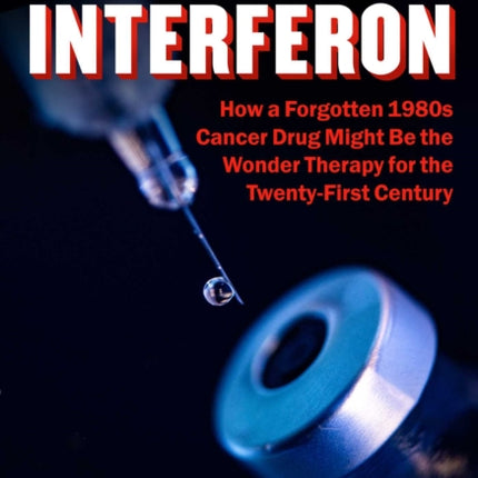 Case for Interferon: How a 1980s Cancer Drug Might Be the Wonder Therapy for the Twenty-First Century