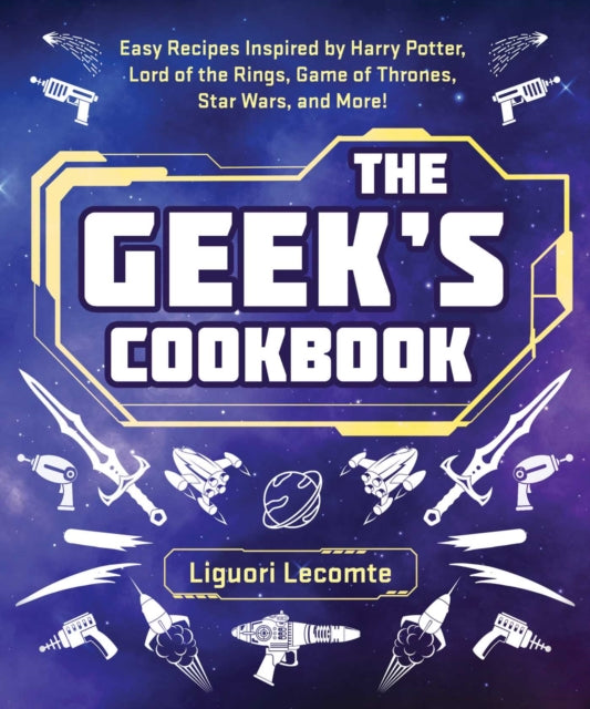 The Geek's Cookbook: Easy Recipes Inspired by Harry Potter, Lord of the Rings, Game of Thrones, Star Wars, and More!