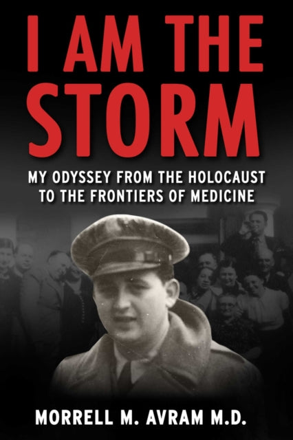 I Am the Storm My Odyssey from the Holocaust to the Frontiers of Medicine