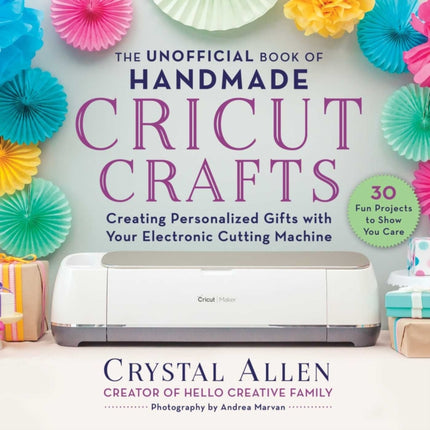 The Unofficial Book of Handmade Cricut Crafts