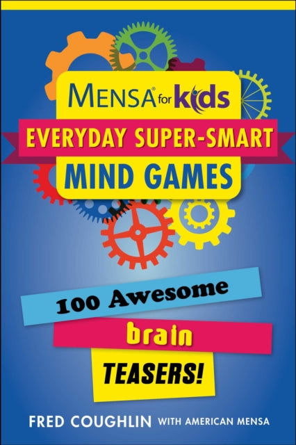 Mensa for Kids: Everyday Super-Smart Mind Games: 100 Awesome Brain Teasers!