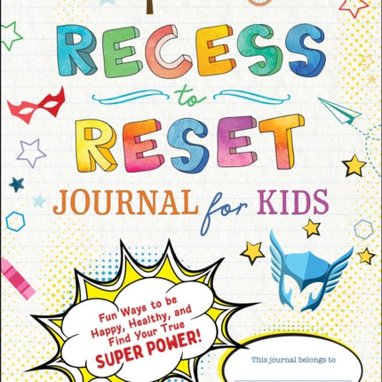 Recess to Reset Journal for Kids: Fun Ways to Be Happy, Healthy, and Find Your True Superpower!