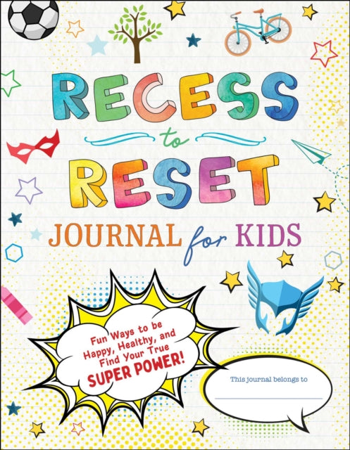 Recess to Reset Journal for Kids: Fun Ways to Be Happy, Healthy, and Find Your True Superpower!